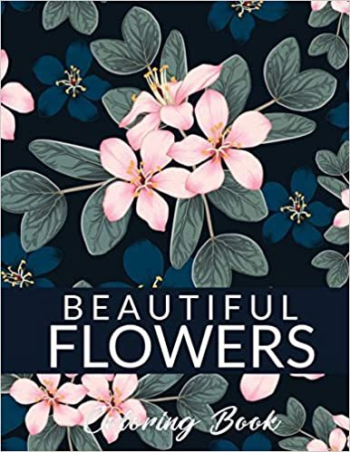 okumak Beautiful Flowers Coloring Book: A Flower Adult Coloring Book, Beautiful and Awesome Floral Coloring Pages for Adult to Get Stress Relieving and Relaxation