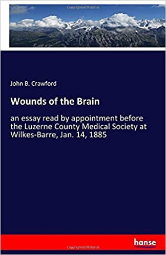 okumak Wounds of the Brain: an essay read by appointment before the Luzerne County Medical Society at Wilkes-Barre, Jan. 14, 1885