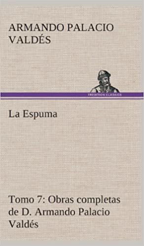 okumak La Espuma Obras completas de D. Armando Palacio Valdés, Tomo 7.