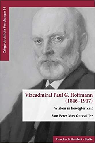 okumak Vizeadmiral Paul G. Hoffmann (1846–1917).: Wirken in bewegter Zeit. (Zeitgeschichtliche Forschungen): 54