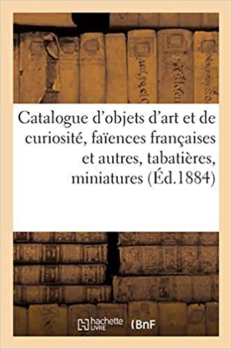 okumak Catalogue d&#39;objets d&#39;art et de curiosité, faïences françaises et autres, tabatières, miniatures (Littérature)