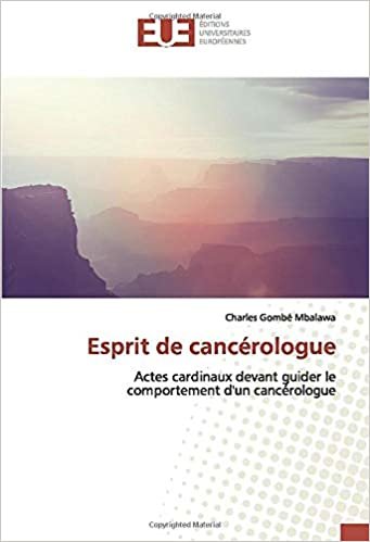 okumak Esprit de cancérologue: Actes cardinaux devant guider le comportement d&#39;un cancérologue (OMN.UNIV.EUROP.)