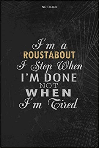 okumak Notebook Planner I&#39;m A Roustabout I Stop When I&#39;m Done Not When I&#39;m Tired Job Title Working Cover: Schedule, 6x9 inch, Money, To Do List, 114 Pages, Lesson, Lesson, Journal