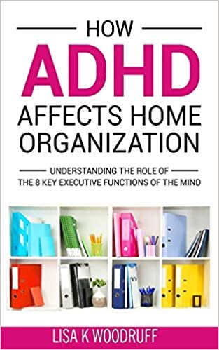 okumak How ADHD Affects Home Organization: Understanding the Role of the 8 Key Executive Functions of the Mind