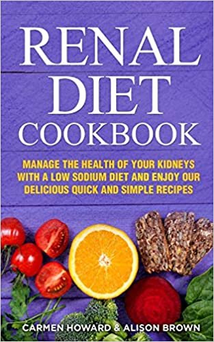 Renal Diet Cookbook: Manage the Health of Your Kidneys with a Low Sodium Diet and Enjoy our Delicious Quick and Simple Recipes. (2 Books in1)
