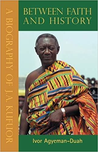 okumak Between Faith &amp; History, Vols 1,2 &amp; 3 : A Biography of J. A. Kufuor