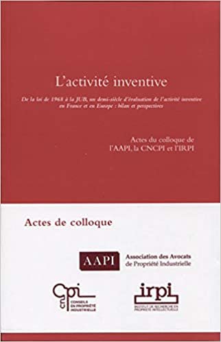 okumak L&#39;activité inventive: De la loi de 1968 à la JUB, un demi-siècle d&#39;évaluation de l&#39;activité inventive en France et en Europe : bilan et perspectives (IRPI)