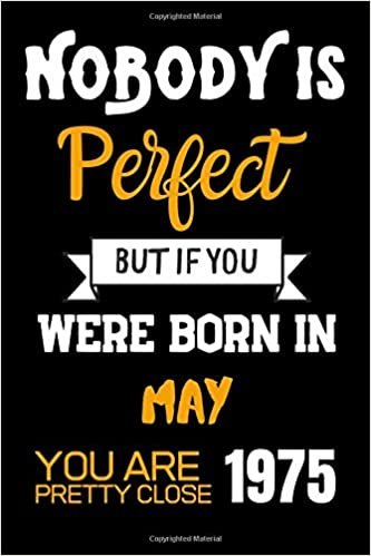 okumak Nobody Is Perfect But If You Were Born In May 1975 You Are Pretty Close: Notebook Birthday Gift / Lined Notebook / Journal Gift, 120 Pages, 6x9, Soft Cover, Matte Finish