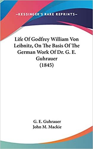 okumak Life Of Godfrey William Von Leibnitz, On The Basis Of The German Work Of Dr. G. E. Guhrauer (1845)