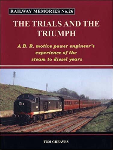 okumak Railway Memories the Trials and the Triumph : A B.R. Motive Power Engineer&#39;s Experience of the Steam to Diesel Years : 26