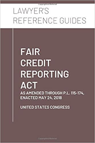 okumak Fair Credit Reporting Act: As Amended Through P.L. 115-174, Enacted May 24, 2018 (Lawyer&#39;s Reference Guides)