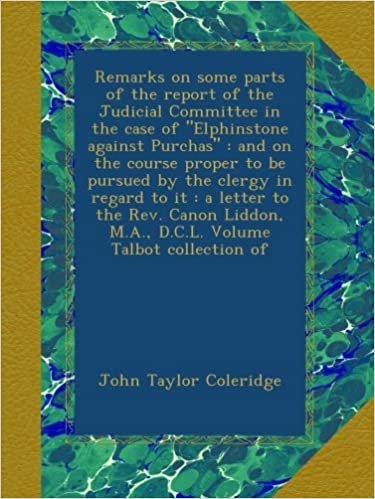 okumak Remarks on some parts of the report of the Judicial Committee in the case of &quot;Elphinstone against Purchas&quot; : and on the course proper to be pursued by ... M.A., D.C.L. Volume Talbot collection of