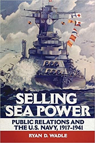 okumak Selling Sea Power: Public Relations and the U.s. Navy, 19171941