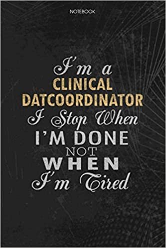 okumak Notebook Planner I&#39;m A Clinical DatCoordinator I Stop When I&#39;m Done Not When I&#39;m Tired Job Title Working Cover: Lesson, Journal, Lesson, Money, To Do List, Schedule, 6x9 inch, 114 Pages