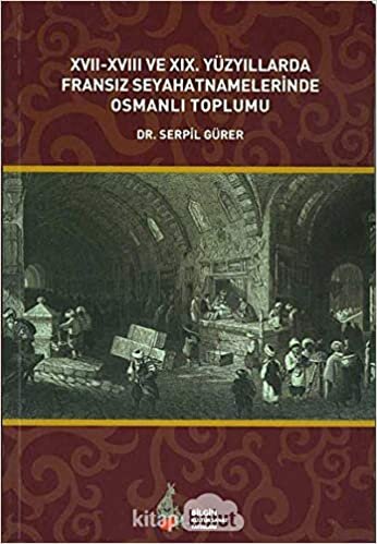 okumak 17. - 18. ve 19. Yüzyıllarda Fransız Seyahatnamelerinde Osmanlı Toplumu