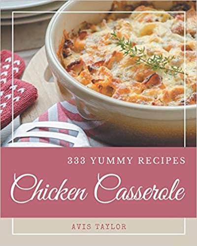 okumak 333 Yummy Chicken Casserole Recipes: The Yummy Chicken Casserole Cookbook for All Things Sweet and Wonderful!
