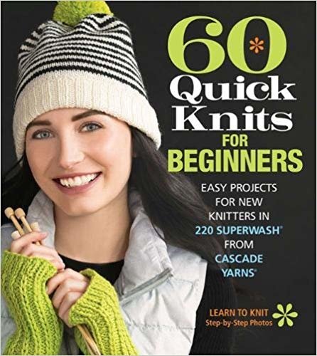 okumak 60 Quick Knits for Beginners : Easy Projects for New Knitters in 220 Superwash (R) from Cascade Yarns ®