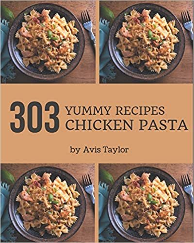 okumak 303 Yummy Chicken Pasta Recipes: Not Just a Yummy Chicken Pasta Cookbook!