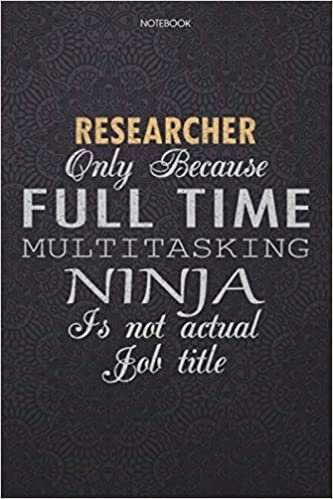 okumak Lined Notebook Journal Researcher Only Because Full Time Multitasking Ninja Is Not An Actual Job Title Working Cover: Lesson, Work List, Journal, 114 ... Personal, 6x9 inch, Finance, High Performance