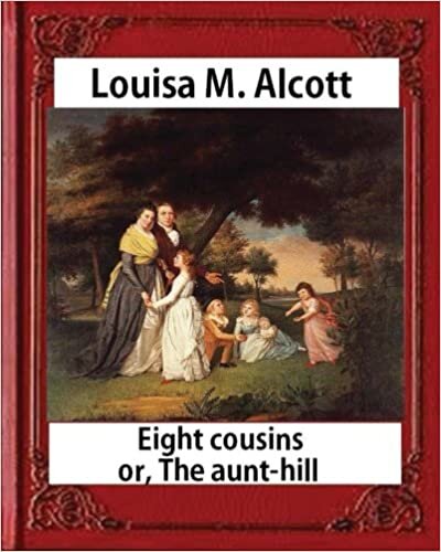 okumak Eight Cousins or The Aunt-Hill (1875), by Louisa M. Alcott (Illustrated Edition): Louisa May Alcott