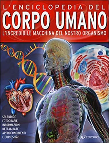 okumak L&#39;enciclopedia del corpo umano. L&#39;incredibile macchina del nostro organismo