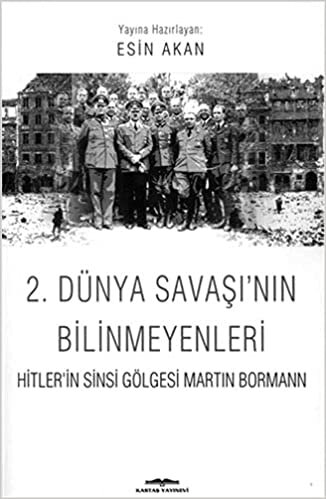 okumak 2. Dünya Savaşı’nın Bilinmeyenleri: Hitler’in Sinsi Gölgesi Martin Bormann