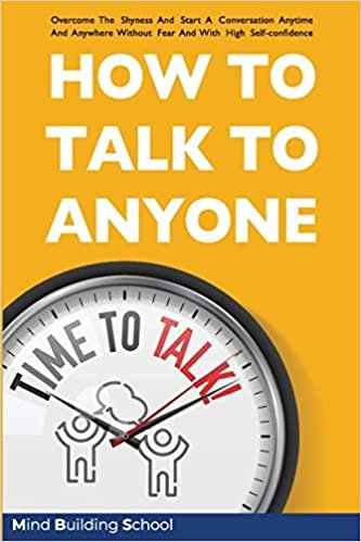 okumak HOW TO TALK TO ANYONE: Overcome the Shyness and Start a Conversation Anytime and Anywhere Without Fear and with High Self-Confidence