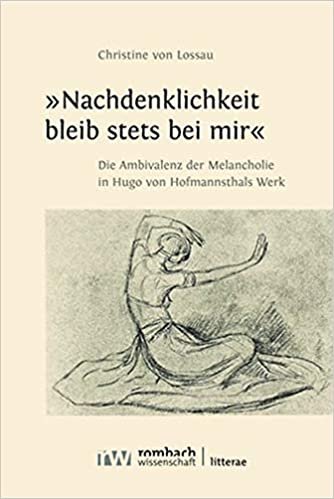 okumak »Nachdenklichkeit bleib stets bei mir«: Die Ambivalenz der Melancholie in Hugo von Hofmannsthals Werk