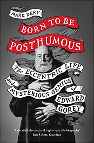 okumak Born to Be Posthumous: The Eccentric Life and Mysterious Genius of Edward Gorey
