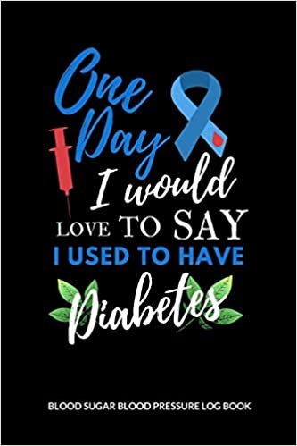 okumak One day I would love to say I used to have diabetes Blood Sugar Blood Pressure Log Book: V.30 Glucose Tracking Log Book 54 Weeks with Monthly Review ... | 6 x 9 Inches (Gift) (D.J. Blood Sugar)