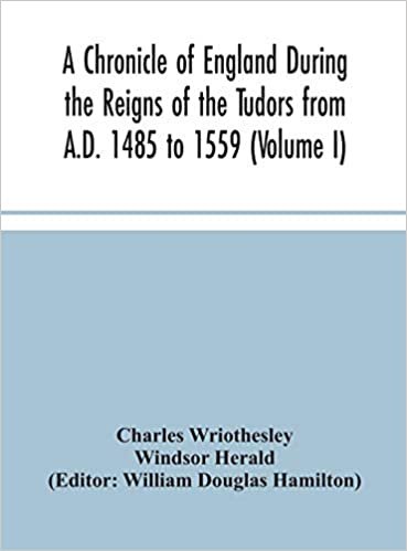 okumak A Chronicle of England During the Reigns of the Tudors from A.D. 1485 to 1559 (Volume I)