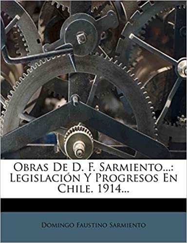okumak Obras De D. F. Sarmiento...: Legislación Y Progresos En Chile. 1914...
