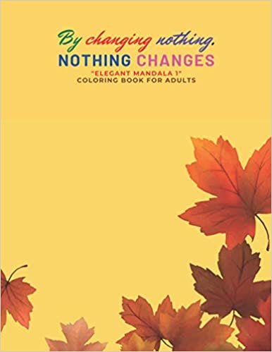 okumak By changing nothing, nothing changes: &quot;ELEGANT MANDALA 1&quot; Coloring Book for Adults, Activity Book, Large 8.5&quot;x11&quot;, Ability to Relax, Brain Experiences ... Stress Level, Negative Thoughts Expelled