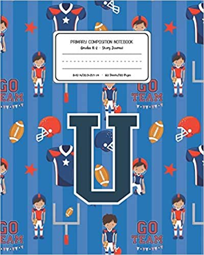 okumak Primary Composition Notebook Grades K-2 Story Journal U: Football Pattern Primary Composition Book Letter U Personalized Lined Draw and Write ... Exercise Book for Kids Back to School Presch