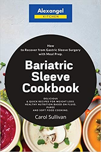 okumak Bariatric Sleeve Cookbook: How to Recover from Gastric Sleeve Surgery with Meal Prep. Delicious &amp; Quick Recipes for Weight Loss. Healthy Nutrition Based on Fluid, Puree and Soft Food Cooking.