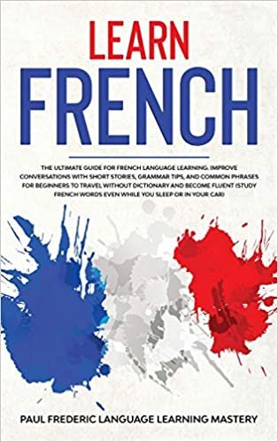 okumak Learn French: The Ultimate Guide for French Language Learning. Improve Conversations with Short Stories, Grammar Tips, and Common Phrases for ... Words Even While You Sleep or in Your Car)