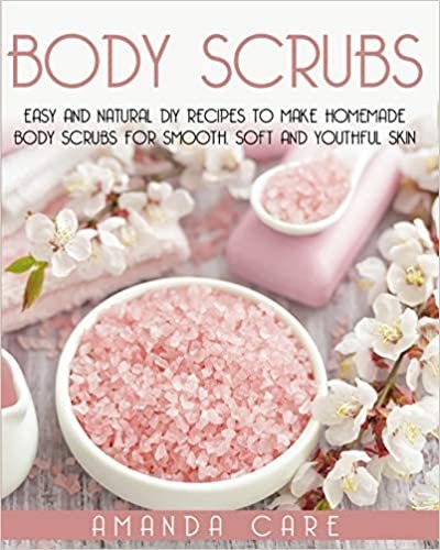 okumak Body Scrubs: Easy And Natural DIY Recipes To Make Homemade Body Scrubs For Smooth, Soft And Youthful Skin (Skin Care, Band 2)