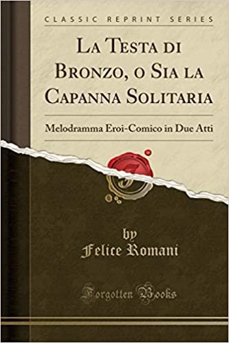 okumak La Testa di Bronzo, o Sia la Capanna Solitaria: Melodramma Eroi-Comico in Due Atti (Classic Reprint)