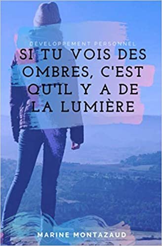 Si tu vois des ombres, c'est qu'il y a de la lumière (French Edition)