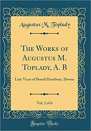 okumak The Works of Augustus M. Toplady, A. B, Vol. 2 of 6: Late Vicar of Broad Hembury, Devon (Classic Reprint)