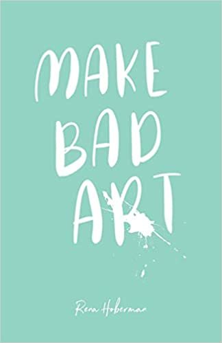 okumak Make Bad Art: 39 Prompts to Free Your Creativity