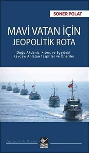 okumak Mavi Vatan İçin Jeopolitik Rota: Doğu Akdeniz, Kıbrıs ve Ege&#39;deki Kavgayı Anlatan Tespitler ve Öneriler