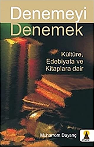 okumak Denemeyi Denemek Kültüre, Edebiyata ve Kitaplara Dair