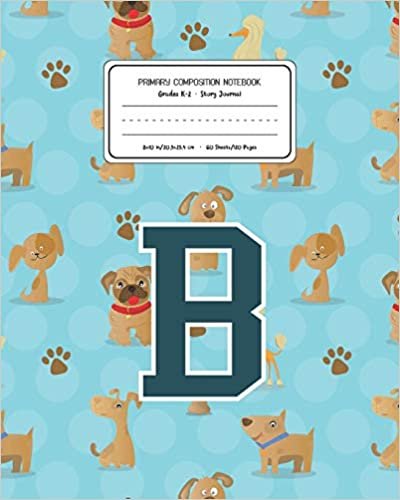 okumak Primary Composition Notebook Grades K-2 Story Journal B: Dogs Animal Pattern Primary Composition Book Letter B Personalized Lined Draw and Write ... Exercise Book for Kids Back to School Pre