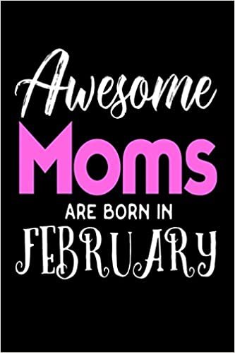 okumak Awesome Moms Are Born In February: Cool Mom Birthday Gift Notebook