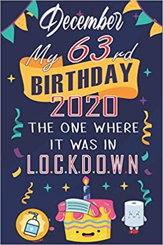 okumak December My 63rd birthday 2020, the one where it was in lockdown: Happy63rd Birthday, 63 Years Old Gift Ideas for Women, Men, Son, Daughter, mom, dad, ... birthday notebook, Funny Card Alternative