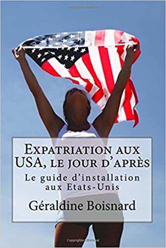 okumak Expatriation aux USA, le jour d&#39;après: Le guide d&#39;installation aux Etats-Unis