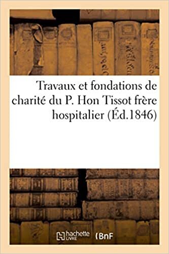 okumak Travaux et fondations de charité du P. Hon Tissot frère hospitalier (Sciences Sociales)