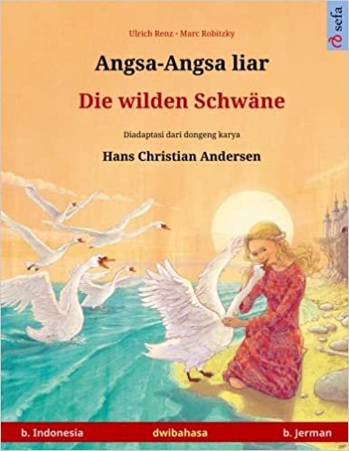 okumak Angsa-Angsa liar – Die wilden Schwäne. Buku anak-anak hasil adaptasi dari dongeng karya Hans Christian Andersen dalam dua bahasa (b. Indonesia – b. Jerman) (Sefa Bilingual Childrens Books)
