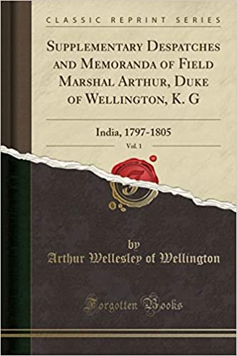 okumak Supplementary Despatches and Memoranda of Field Marshal Arthur, Duke of Wellington, K. G, Vol. 1: India, 1797-1805 (Classic Reprint)